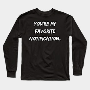 You're My Favourite Notification Long Sleeve T-Shirt